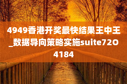 4949香港开奖最快结果王中王_数据导向策略实施suite72O4184