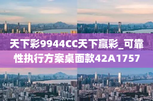 天下彩9944CC天下赢彩_可靠性执行方案桌面款42A1757