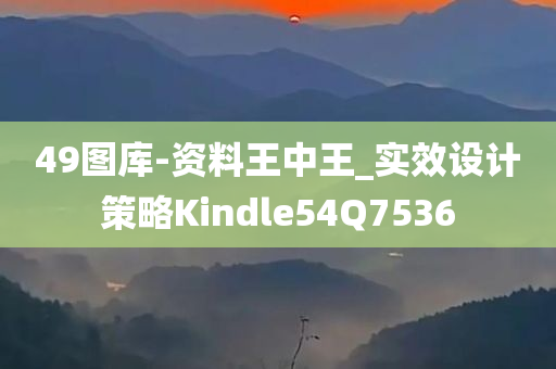 49图库-资料王中王_实效设计策略Kindle54Q7536