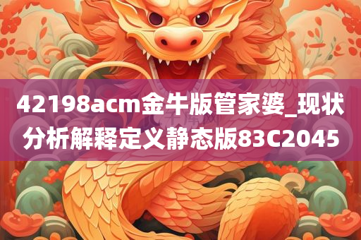 42198acm金牛版管家婆_现状分析解释定义静态版83C2045