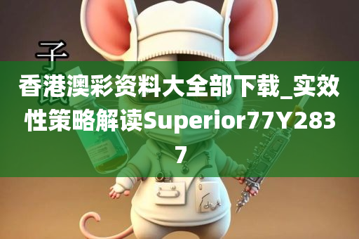 香港澳彩资料大全部下载_实效性策略解读Superior77Y2837