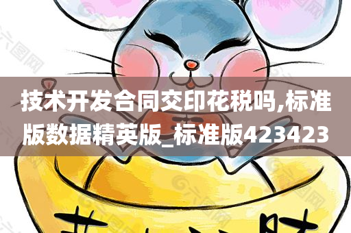 技术开发合同交印花税吗,标准版数据精英版_标准版423423