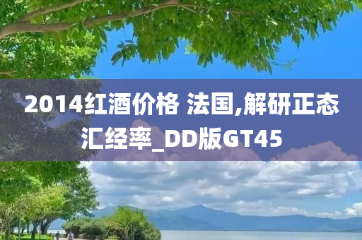 2014红酒价格 法国,解研正态汇经率_DD版GT45