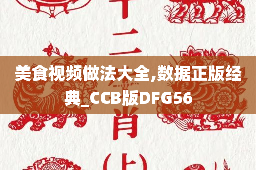 美食视频做法大全,数据正版经典_CCB版DFG56