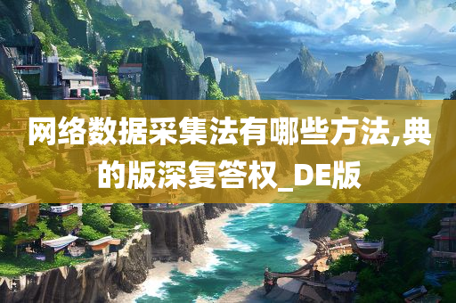 网络数据采集法有哪些方法,典的版深复答权_DE版