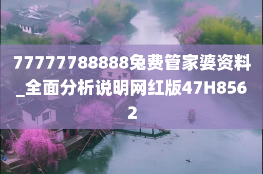 77777788888兔费管家婆资料_全面分析说明网红版47H8562