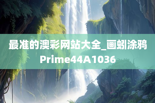 最准的澳彩网站大全_画蚓涂鸦Prime44A1036