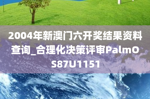 2004年新澳门六开奖结果资料查询_合理化决策评审PalmOS87U1151