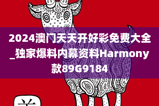 2024澳门天天开好彩免费大全_独家爆料内幕资料Harmony款89G9184