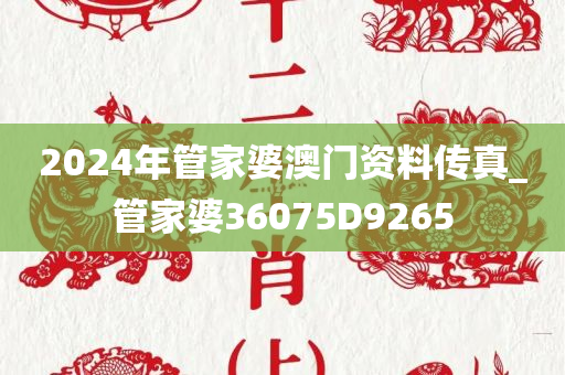 2024年管家婆澳门资料传真_管家婆36075D9265