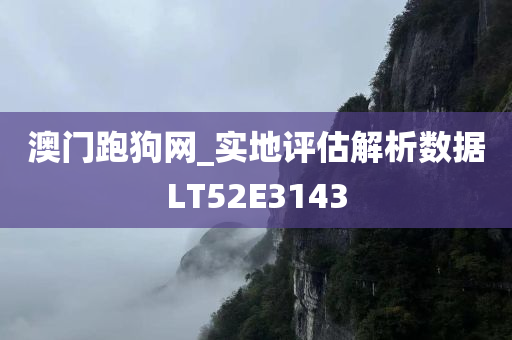 澳门跑狗网_实地评估解析数据LT52E3143