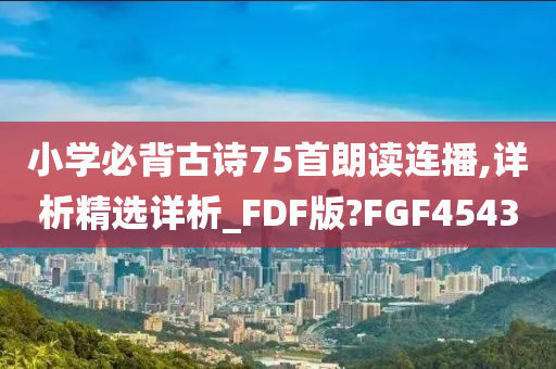 小学必背古诗75首朗读连播,详析精选详析_FDF版?FGF4543