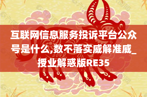 互联网信息服务投诉平台公众号是什么,数不落实威解准威_授业解惑版RE35