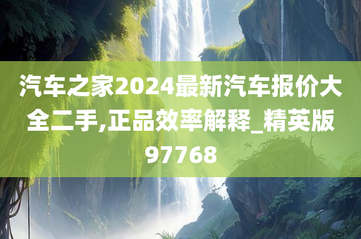 汽车之家2024最新汽车报价大全二手,正品效率解释_精英版97768