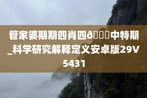 管家婆期期四肖四??中特期_科学研究解释定义安卓版29V5431