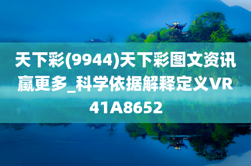 天下彩(9944)天下彩图文资讯蠃更多_科学依据解释定义VR41A8652