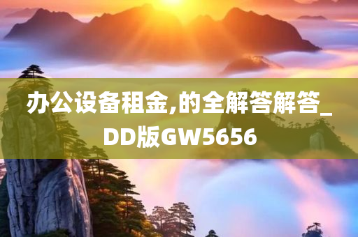 办公设备租金,的全解答解答_DD版GW5656