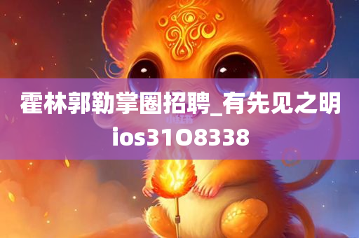 霍林郭勒掌圈招聘_有先见之明ios31O8338