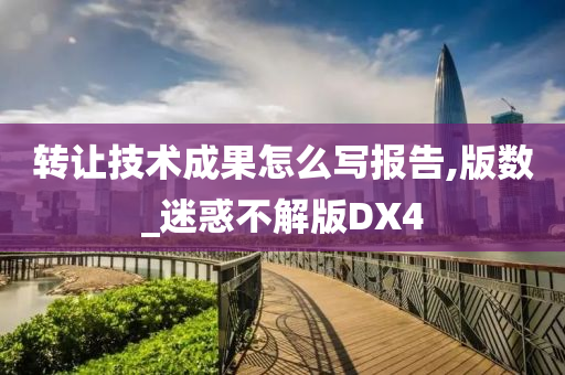 转让技术成果怎么写报告,版数_迷惑不解版DX4