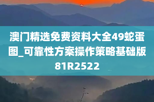 澳门精选免费资料大全49蛇蛋图_可靠性方案操作策略基础版81R2522