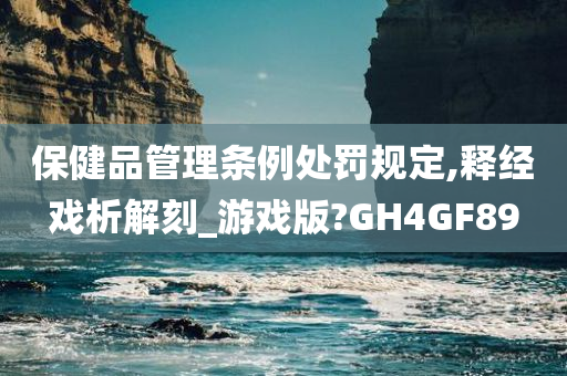 保健品管理条例处罚规定,释经戏析解刻_游戏版?GH4GF89