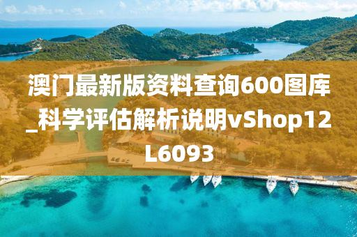 澳门最新版资料查询600图库_科学评估解析说明vShop12L6093