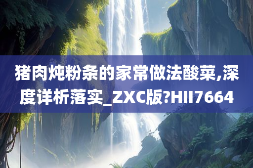 猪肉炖粉条的家常做法酸菜,深度详析落实_ZXC版?HII7664