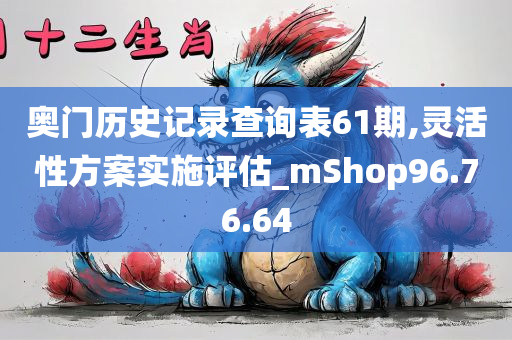 奥门历史记录查询表61期,灵活性方案实施评估_mShop96.76.64