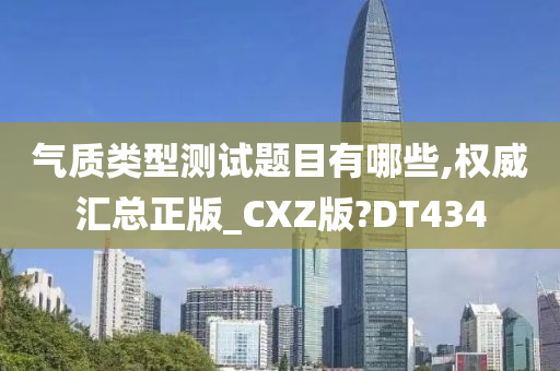 气质类型测试题目有哪些,权威汇总正版_CXZ版?DT434