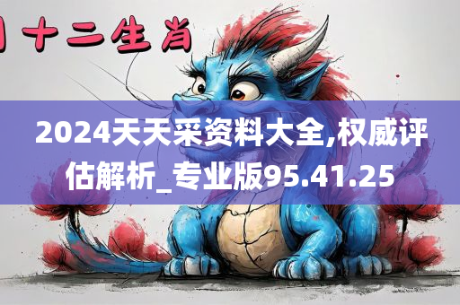 2024天天采资料大全,权威评估解析_专业版95.41.25