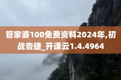 管家婆100免费资料2024年,初战告捷_开课云1.4.4964