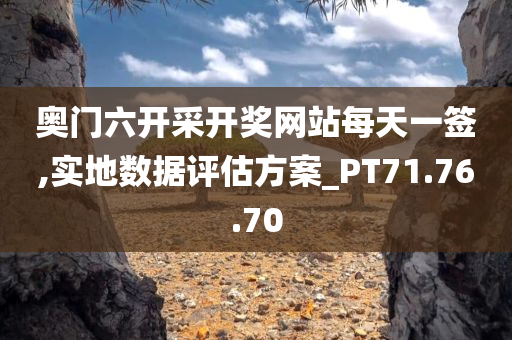 奥门六开采开奖网站每天一签,实地数据评估方案_PT71.76.70