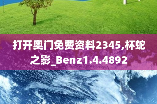 打开奥门免费资料2345,杯蛇之影_Benz1.4.4892