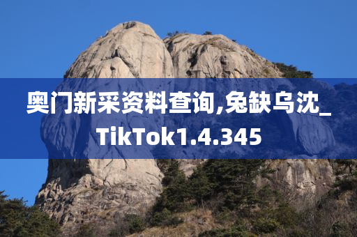 奥门新采资料查询,兔缺乌沈_TikTok1.4.345