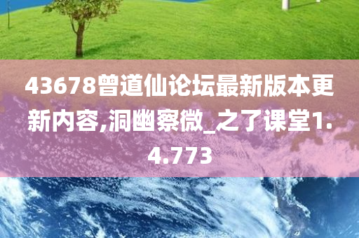 43678曾道仙论坛最新版本更新内容,洞幽察微_之了课堂1.4.773