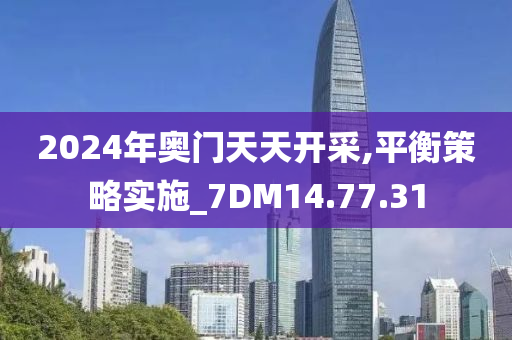 2024年奥门天天开采,平衡策略实施_7DM14.77.31