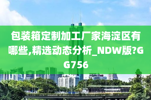 包装箱定制加工厂家海淀区有哪些