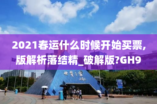 2021春运什么时候开始买票,版解析落结精_破解版?GH9