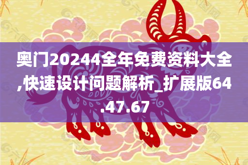 奥门20244全年免费资料大全,快速设计问题解析_扩展版64.47.67