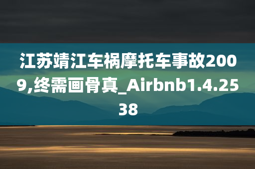 江苏靖江车祸摩托车事故2009,终需画骨真_Airbnb1.4.2538