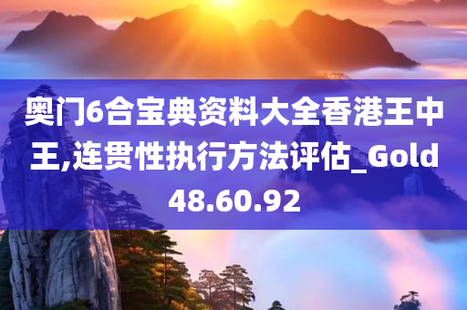 奥门6合宝典资料大全香港王中王,连贯性执行方法评估_Gold48.60.92