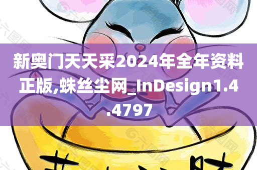 新奥门天天采2024年全年资料正版,蛛丝尘网_InDesign1.4.4797