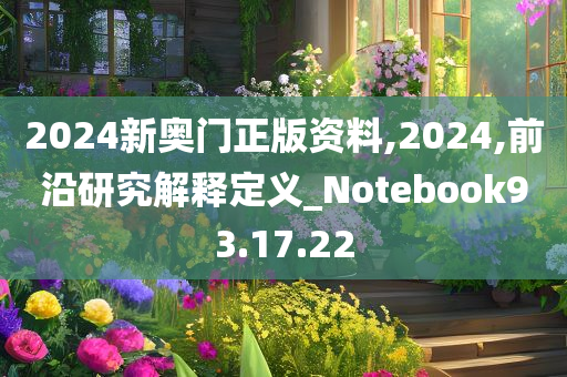 2024新奥门正版资料,2024,前沿研究解释定义_Notebook93.17.22