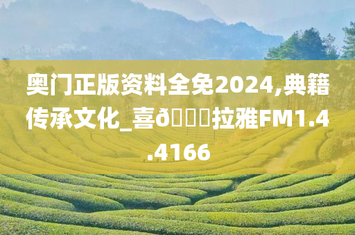 奥门正版资料全免2024,典籍传承文化_喜??拉雅FM1.4.4166