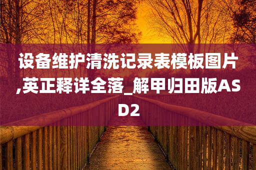 设备维护清洗记录表模板图片,英正释详全落_解甲归田版ASD2