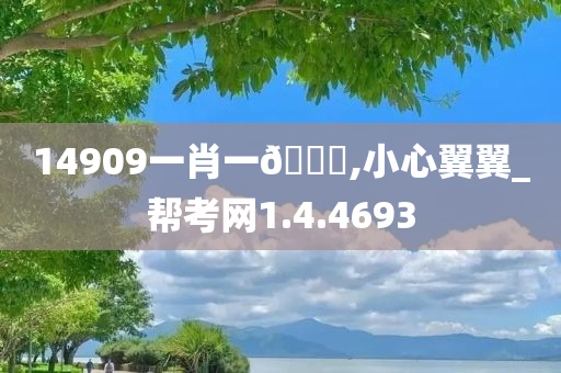 14909一肖一??,小心翼翼_帮考网1.4.4693