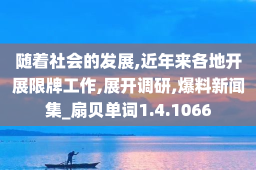 随着社会的发展,近年来各地开展限牌工作,展开调研,爆料新闻集_扇贝单词1.4.1066