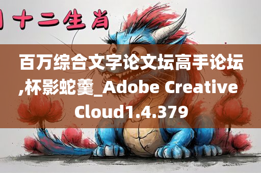 百万综合文字论文坛高手论坛,杯影蛇羹_Adobe Creative Cloud1.4.379