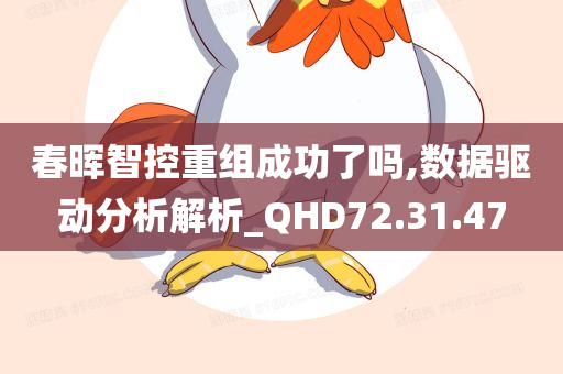 春晖智控重组成功了吗,数据驱动分析解析_QHD72.31.47