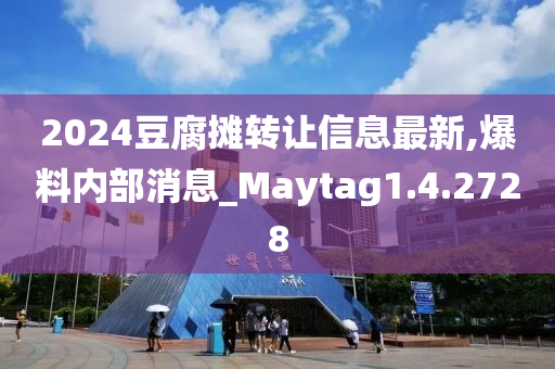 2024豆腐摊转让信息最新,爆料内部消息_Maytag1.4.2728